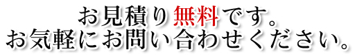 お見積もり無料です。お気軽にお問い合わせください。